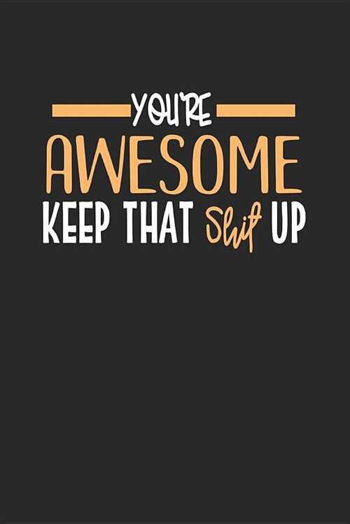 Youre Awesome Keep That Shit Up: Blank Lined Journal Notebook to Write in (Paperback)
