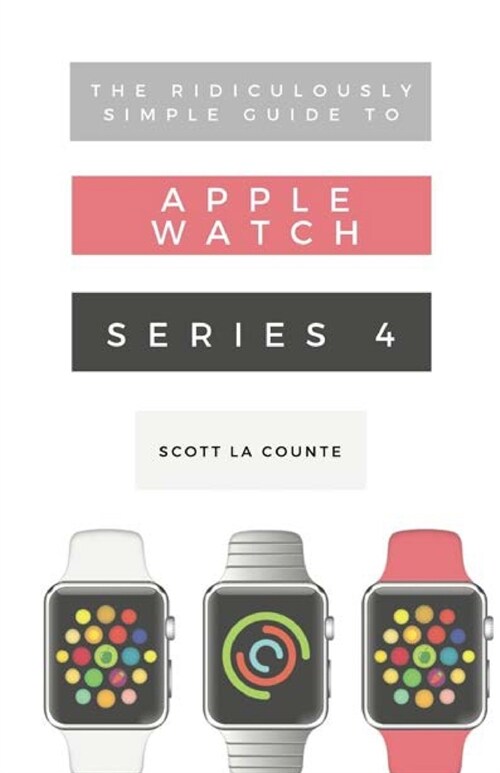 The Ridiculously Simple Guide to Apple Watch Series 4: A Practical Guide to Getting Started with Apple Watch Series 4 and WatchOS 6 (Paperback)