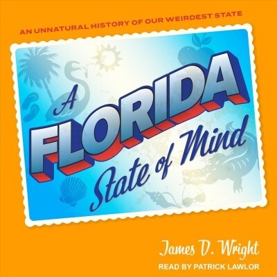 A Florida State of Mind: An Unnatural History of Our Weirdest State (Audio CD)