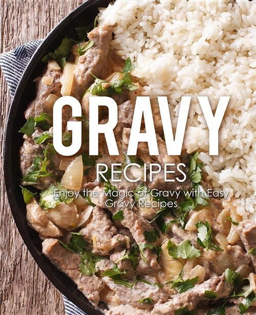 Gravy Recipes: Enjoy the Magic of Gravy with Easy Gravy Recipes (Paperback)