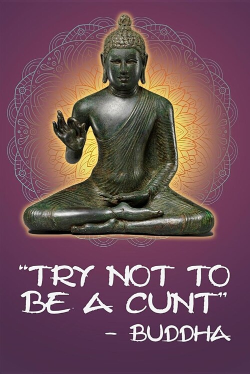 Try Not to Be a Cunt - Buddha: 108-Page Funny Swear Word Journal, Inspirational Profanity Sarcasm Humor Notebook for Adults (Paperback)