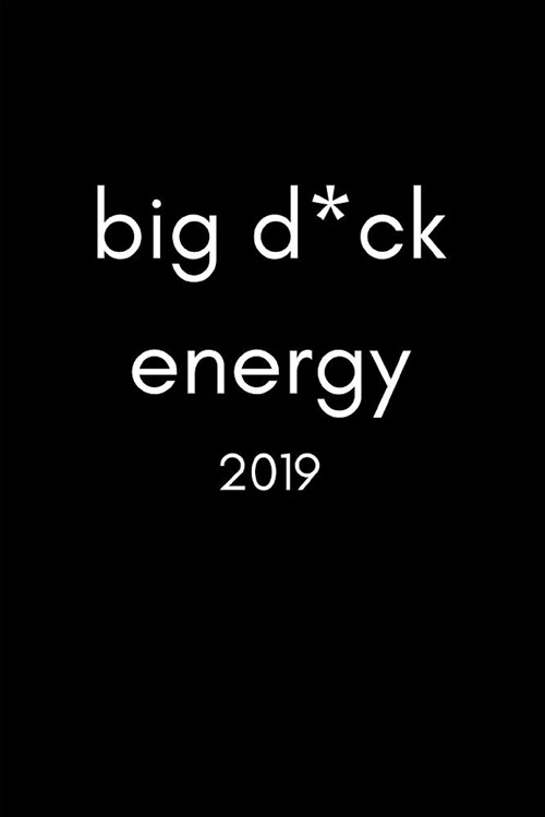 Big D*ck Energy 2019: Funny Inspiring Dot Grid Matrix Journal Notebook with Calendar Date Pages Inside (January to December, Purse Size) (Paperback)