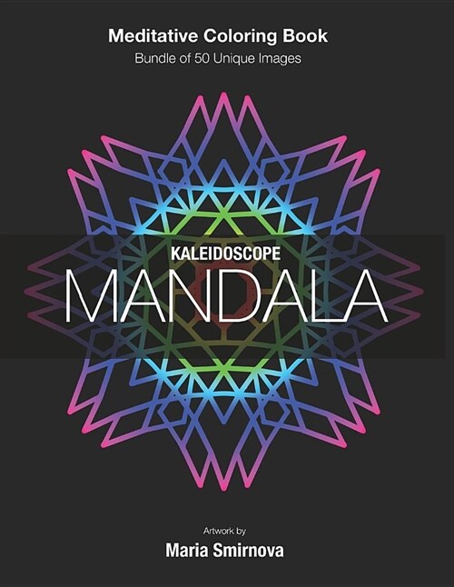 Kaleidoscope Mandala: Meditative Coloring Book for Stress Relief, Relaxation, Creativity and Mindfulness. Bundle of 50 Unique Images. for Al (Paperback)