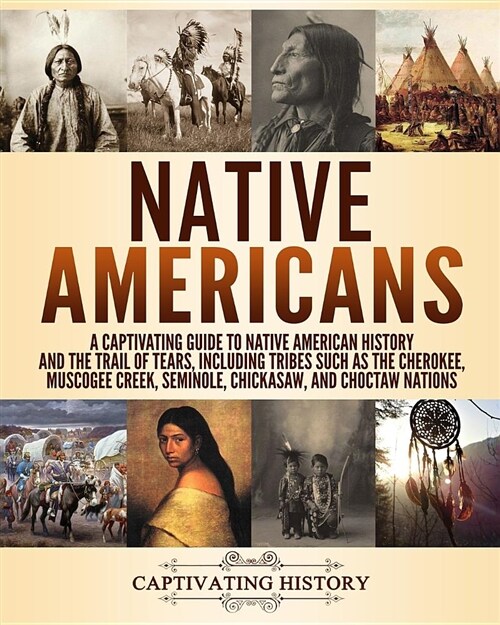 Native Americans: A Captivating Guide to Native American History and the Trail of Tears, Including Tribes Such as the Cherokee, Muscogee (Paperback)