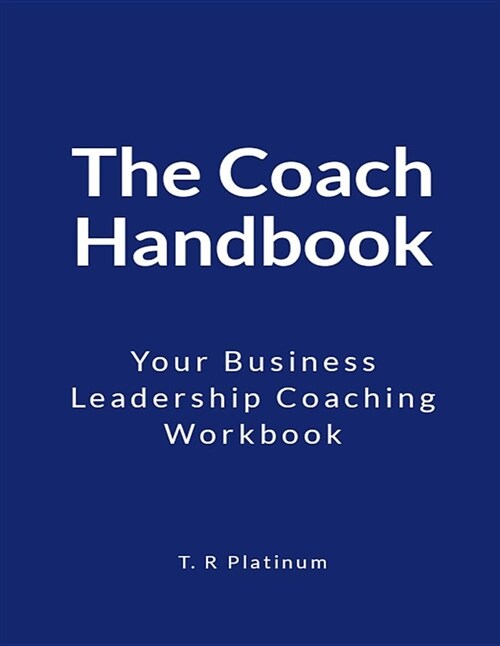 The Coach Handbook: Your Business Leadership Coaching Workbook (Paperback)