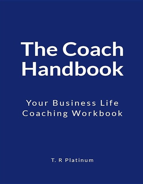 The Coach Handbook: Your Business Life Coaching Workbook (Paperback)