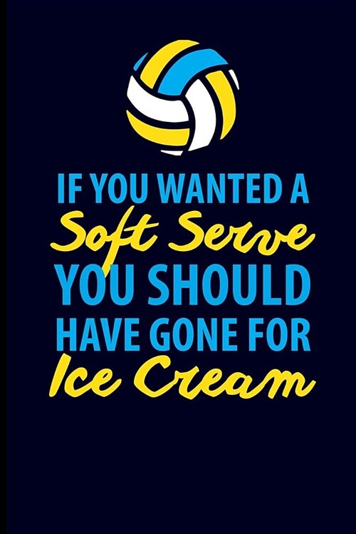 If You Wanted Soft Serve You Should Have Gone for Ice Cream: Volleyball Journal Notebook (Paperback)