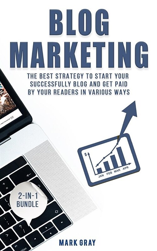 Blog Marketing: 2-In-1 Bundle - The Best Strategy to Start Your Successfully Blog and Get Paid by Your Readers in Various Ways (Paperback)