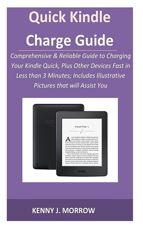 Quick Kindle Charge Guide: Comprehensive & Reliable Guide to Charging Your Kindle Quick, Plus Other Devices Fast in Less Than 3 Minutes; Includes (Paperback)