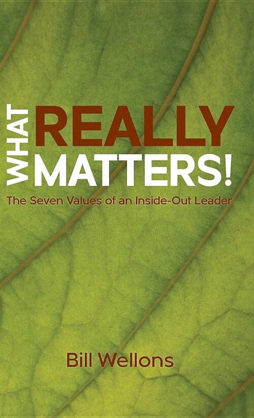 What Really Matters!: The Seven Values of an Inside-Out Leader (Hardcover)