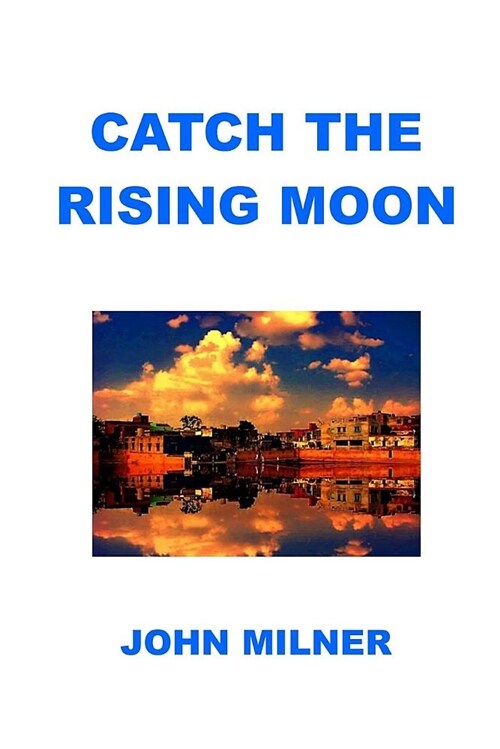 Catch the Rising Moon: This Is Not Something Ordinary, Please Take It and Let the Journey Begin. Catch the Rising Moon. (Paperback)
