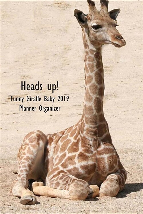 Heads Up! Funny Giraffe Baby 2019 Planner Organizer: Monthly Weekly Agenda Engagement Calendar (Paperback)
