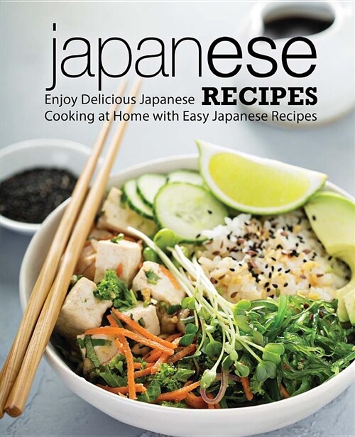 Japanese Recipes: Enjoy Delicious Japanese Cooking at Home with Easy Japanese Recipes (Paperback)