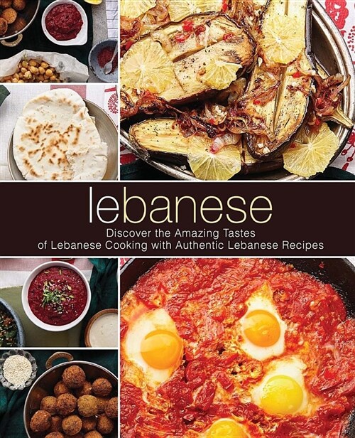 Lebanese: Discover the Amazing Tastes of Lebanese Cooking with Authentic Lebanese Recipes (Paperback)