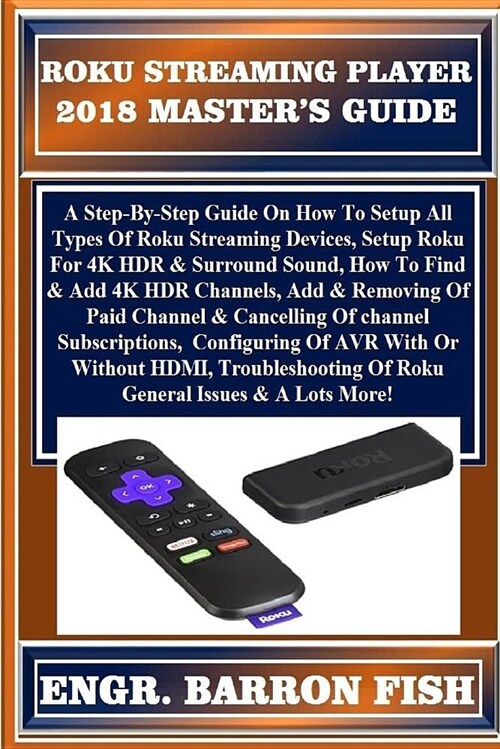 Roku Streaming Player 2018 Master?s Guide: A Step-By-Step Guide on How to Setup All Types of Roku Streaming Devices, Setup Roku for 4k Hdr & Surround (Paperback)