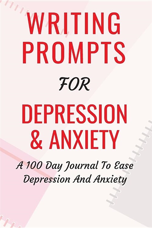 Writing Prompts for Depression and Anxiety: A 100 Day Journal to Ease Depression and Anxiety (Paperback)