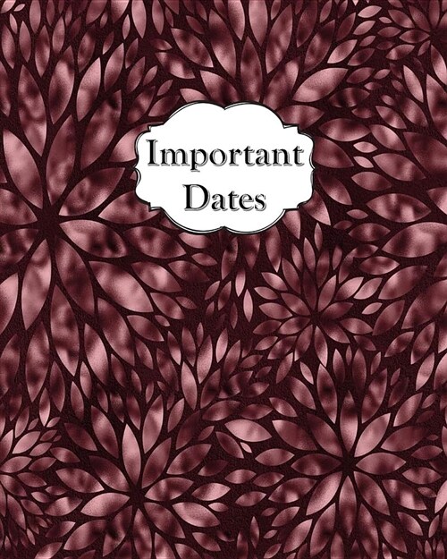 Important Dates: Perpetual Calendar Record Book Important Celebrations Birthdays Anniversaries Monthly Address List Burgandy Red (Paperback)