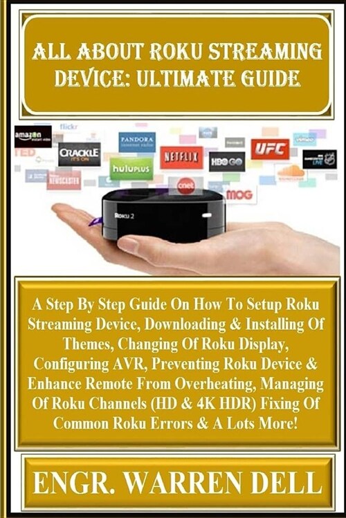 All about Roku Streaming Device: Ultimate Guide: A Step by Step Guide on How to Setup Roku Streaming Device, Downloading & Installing of Themes, Chang (Paperback)