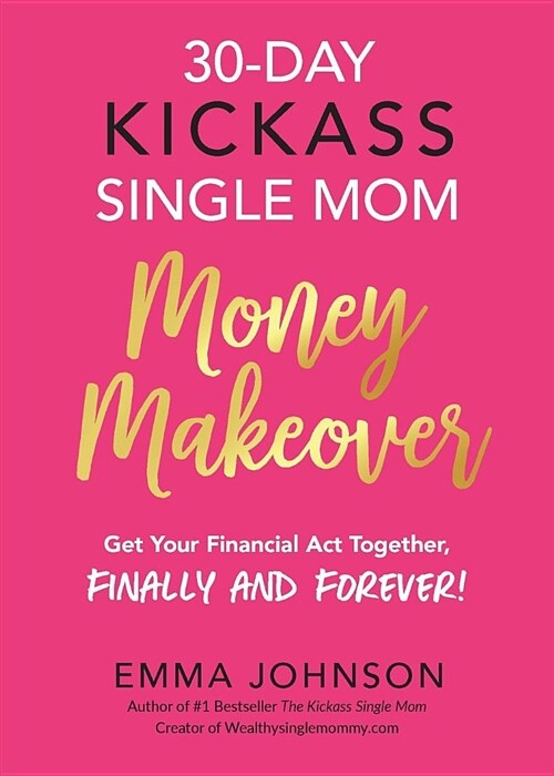 30-Day Kickass Single Mom Money Makeover: Get Your Financial ACT Together, Finally and Forever! (Paperback)