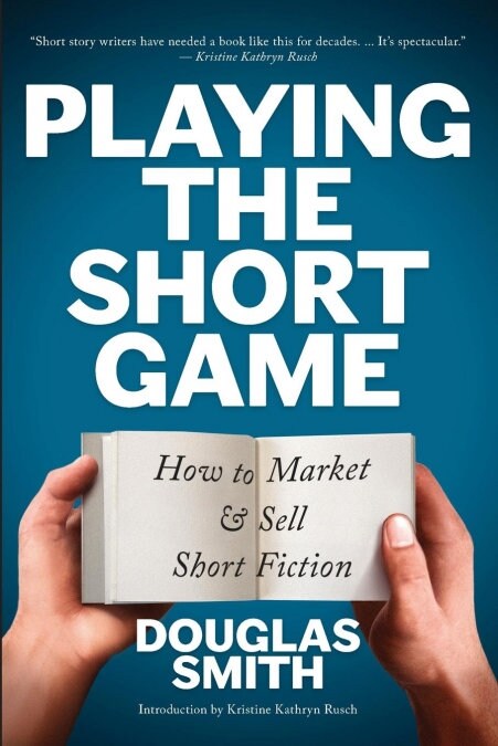Playing the Short Game: How to Market and Sell Short Fiction (Paperback)