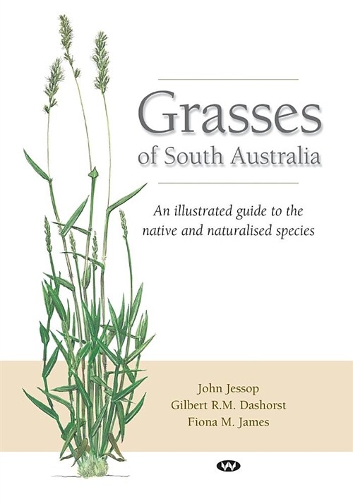 Grasses of South Australia: An Illustrated Guide to the Native and Naturalised Species (Paperback)