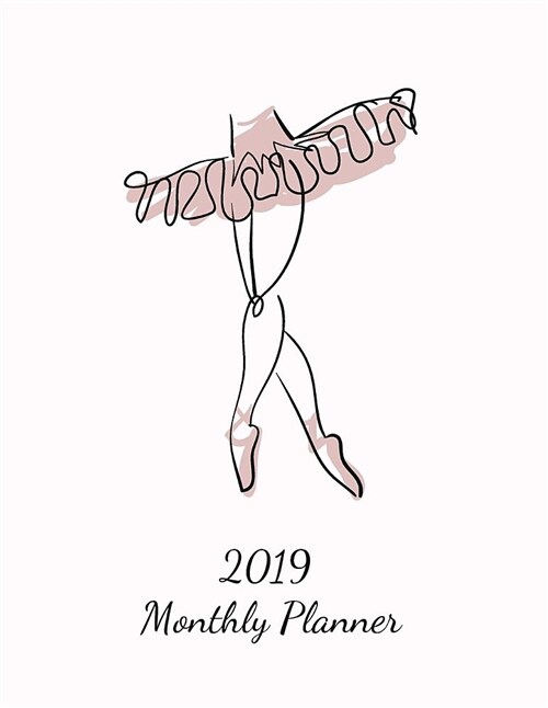 2019 Monthly Planner: Cute Ballet Dance Design Cover. Calendar and Journal Planner. 12 Months Appointment Notebook. Weekly Time Management P (Paperback)