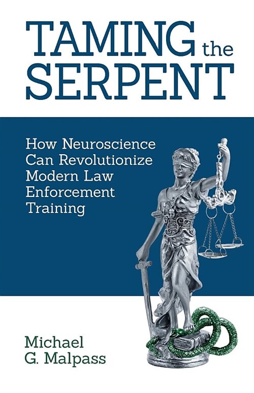 Taming the Serpent: How Neuroscience Can Revolutionize Modern Law Enforcement Training (Paperback)