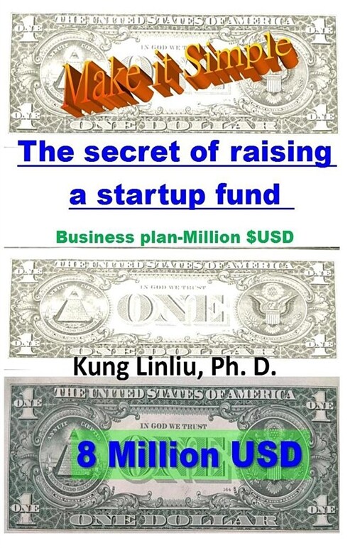 Make It Simple! the Secret of Raising a Startup Fund: Business Plan-Million $usd (Paperback)