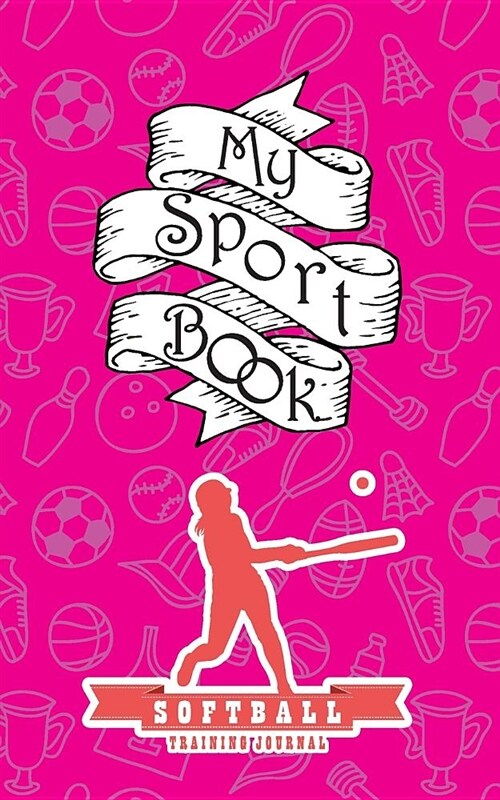 My Sport Book - Softball Training Journal: Note All Training and Workout Logs Into One Sport Notebook and Reach Your Goals with This Motivation Book (Paperback)