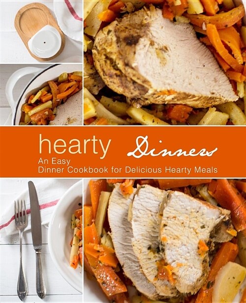 Hearty Dinners: An Easy Dinner Cookbook for Delicious Hearty Meals (Paperback)