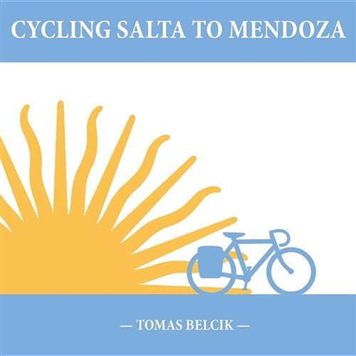 Cycling Salta to Mendoza: Argentina Journey of a Lifetime (Travel Pictorial) (Paperback)