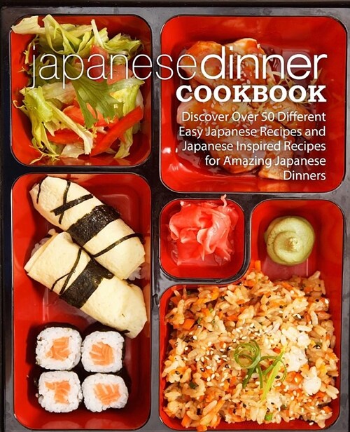 Japanese Dinner Cookbook: Discover Over 50 Different Easy Japanese Recipes and Japanese Inspired Recipes for Amazing Japanese Dinners (Paperback)