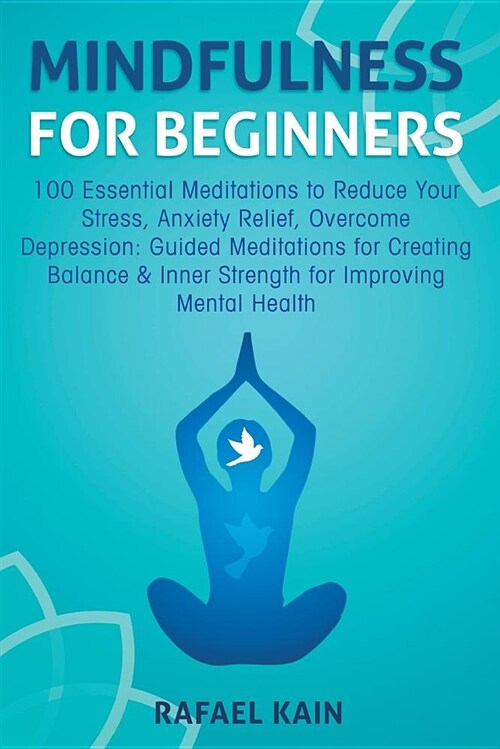 Mindfulness for Beginners: 100 Essential Meditations to Reduce Your Stress, Anxiety Relief, Overcome Depression: Guided Meditations for Creating (Paperback)