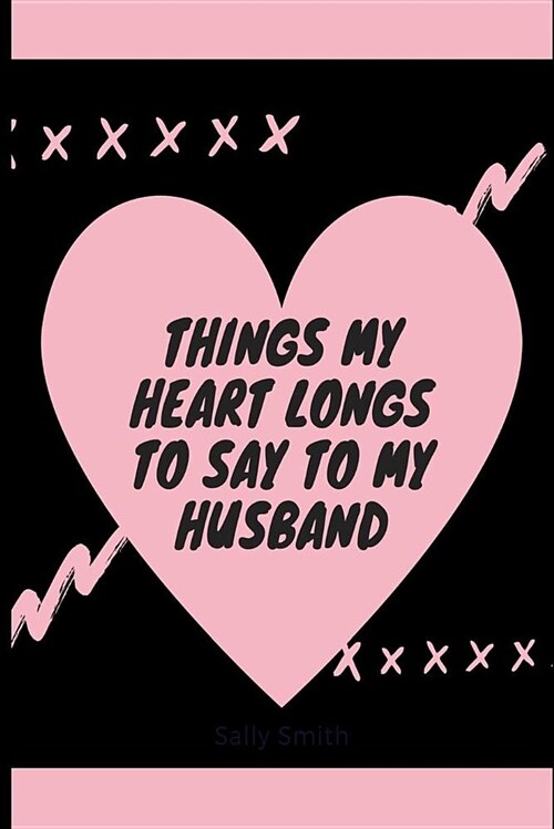 Things My Heart Longs to Say to My Husband: A Blank Lined Writing Journal for Improving Your Marriage (Paperback)