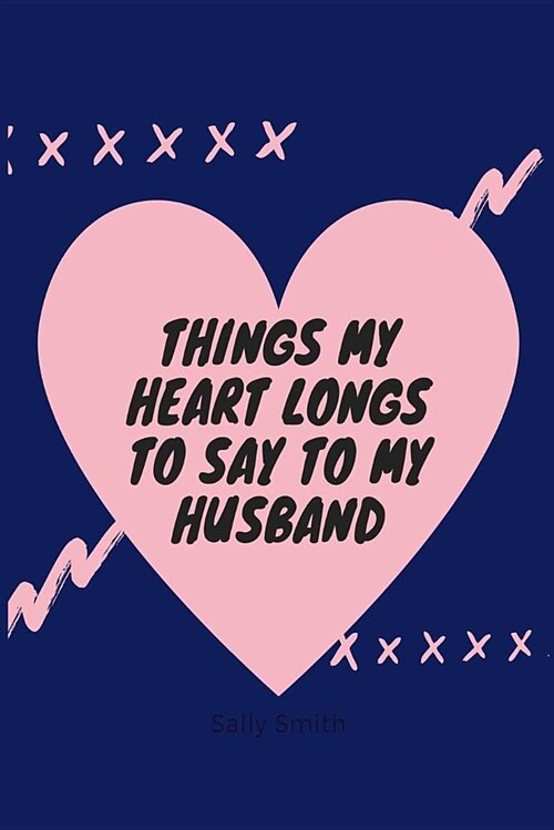 Things My Heart Longs to Say to My Husband: A Blank Lined Writing Journal for Honoring Your Relationship (Paperback)