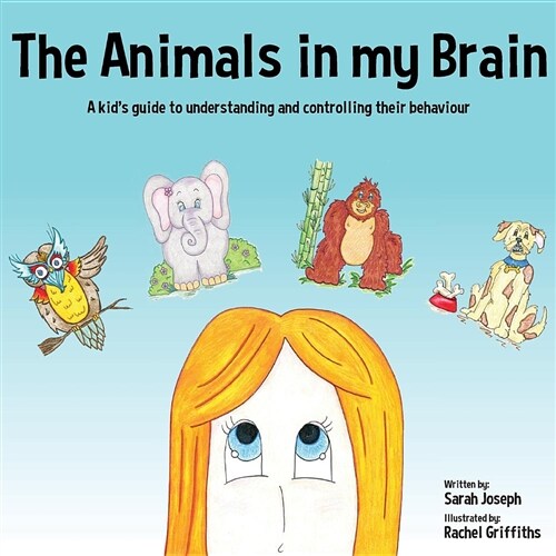 The Animals in My Brain: A Kids Guide to Understanding and Controlling Their Behaviour (Paperback)