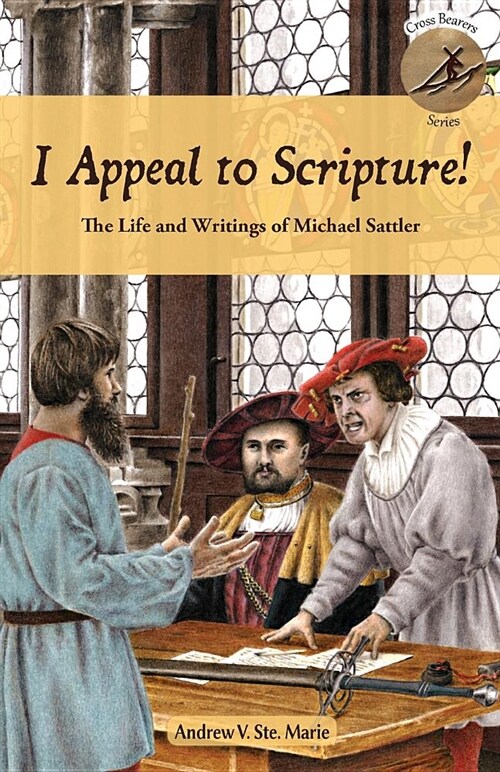 I Appeal to Scripture!: The Life and Writings of Michael Sattler (Paperback)