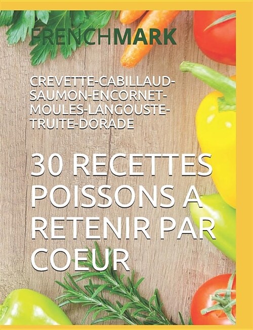 30 Recettes Poissons a Retenir Par Coeur: Crevette-Cabillaud-Saumon-Encornet-Moules-Langouste-Truite-Dorade (Paperback)