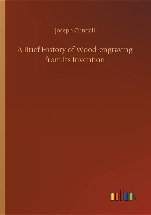 A Brief History of Wood-Engraving from Its Invention (Paperback)