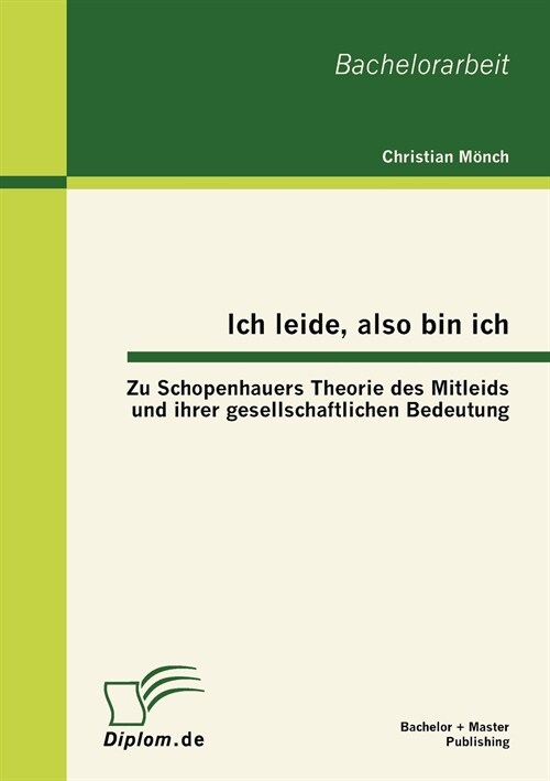 Ich Leide, Also Bin Ich: Zu Schopenhauers Theorie Des Mitleids Und Ihrer Gesellschaftlichen Bedeutung (Paperback)