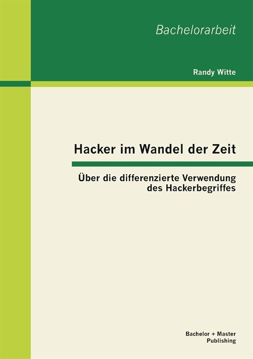 Hacker im Wandel der Zeit: ?er die differenzierte Verwendung des Hackerbegriffes (Paperback)