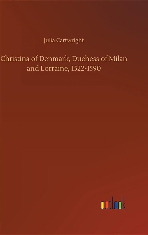 Christina of Denmark, Duchess of Milan and Lorraine, 1522-1590 (Hardcover)