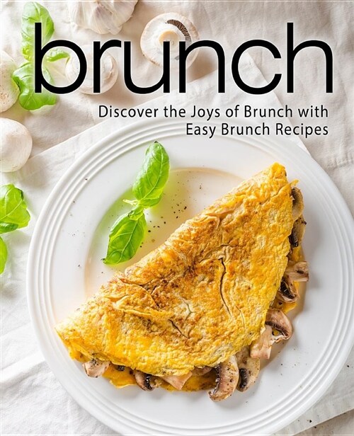 Brunch: Discover the Joys of Brunch with Easy Brunch Recipes (Paperback)