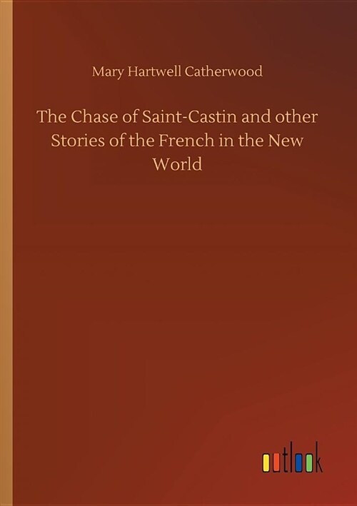 The Chase of Saint-Castin and Other Stories of the French in the New World (Paperback)