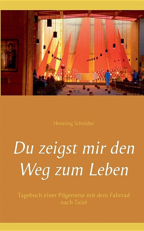 Du zeigst mir den Weg zum Leben: Tagebuch einer Pilgerreise mit dem Fahrrad nach Taiz? (Paperback)