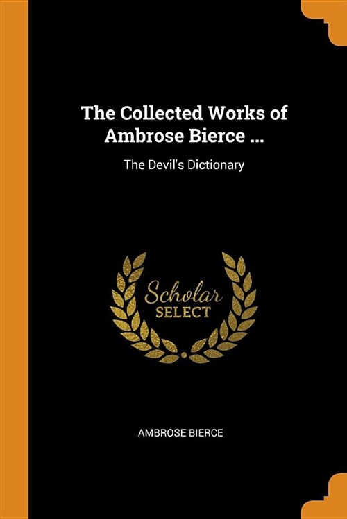 The Collected Works of Ambrose Bierce ...: The Devils Dictionary (Paperback)