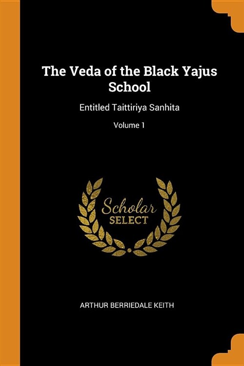 The Veda of the Black Yajus School: Entitled Taittiriya Sanhita; Volume 1 (Paperback)