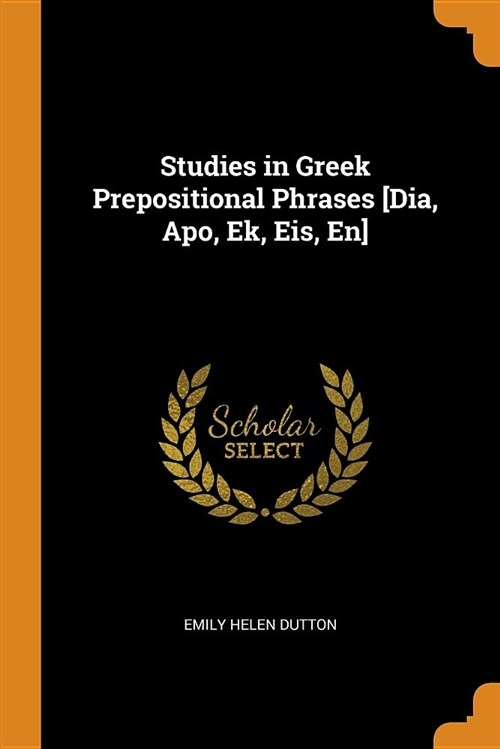 Studies in Greek Prepositional Phrases [dia, Apo, Ek, Eis, En] (Paperback)