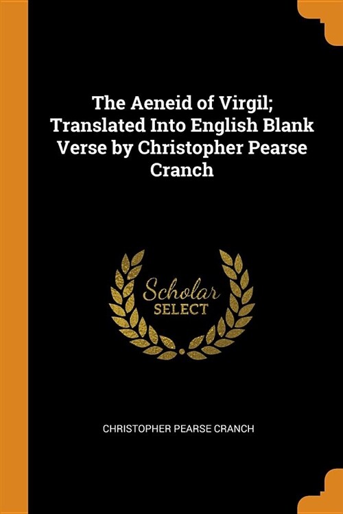 The Aeneid of Virgil; Translated Into English Blank Verse by Christopher Pearse Cranch (Paperback)