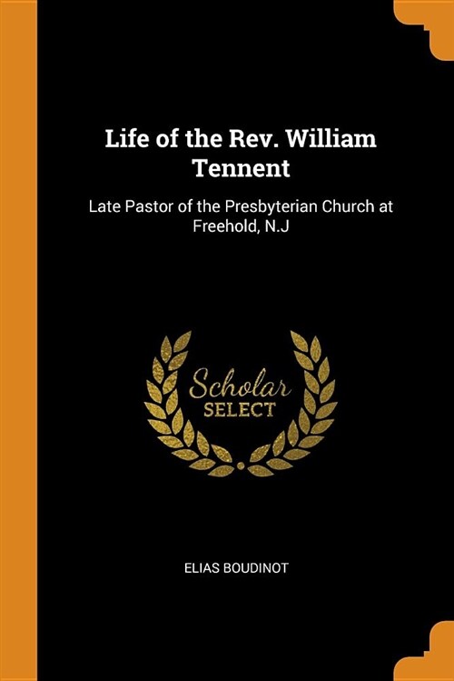 Life of the Rev. William Tennent: Late Pastor of the Presbyterian Church at Freehold, N.J (Paperback)